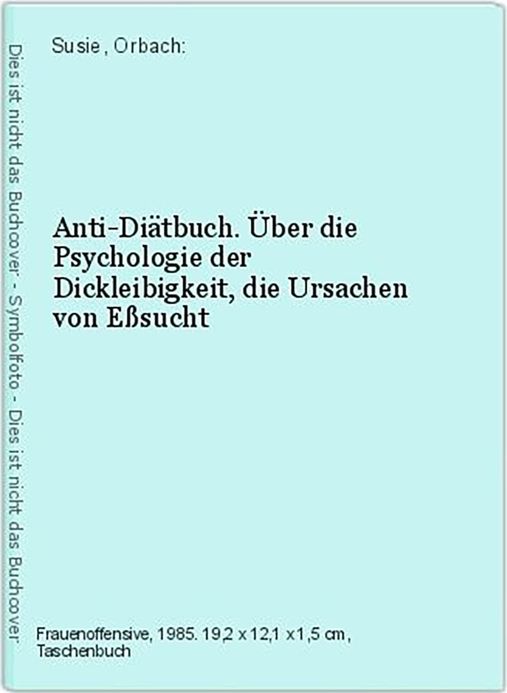 Anti-Diätbuch. Über die Psychologie der Dickleibigkeit, die Ursachen von Eßsucht