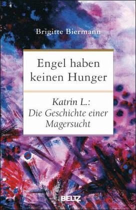 Engel haben keinen Hunger. Katrin L.: Die Geschichte einer Magersucht
