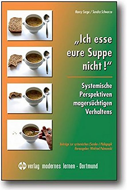 Ich esse Eure Suppe nicht! Systemische Perspektiven magersüchtigen Verhaltens